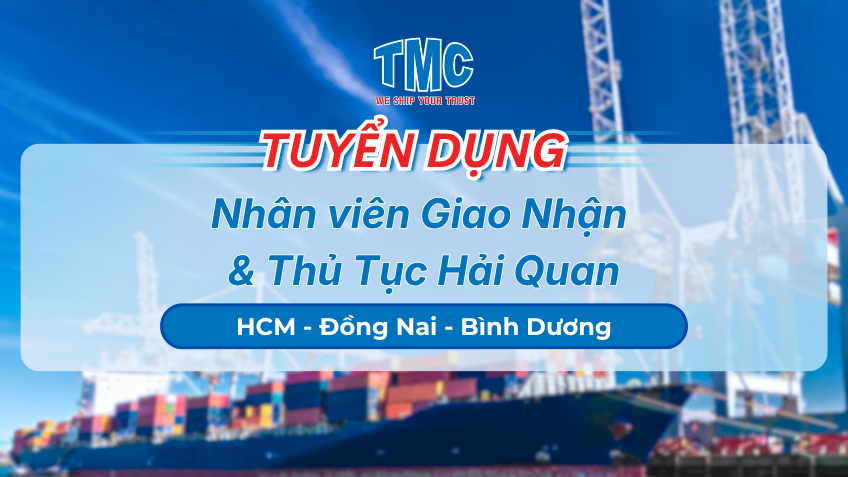 TMC tuyển dụng nhân viên giao nhận & Thủ tục hải quan tại HCM, Đồng Nai và Bình Dương